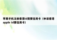 苹果手机注册香港id需要信用卡（申请香港apple id要信用卡）