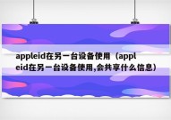 appleid在另一台设备使用（appleid在另一台设备使用,会共享什么信息）