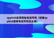 appleid必须添加电话号码（创建appleid使用电话号码怎么填）