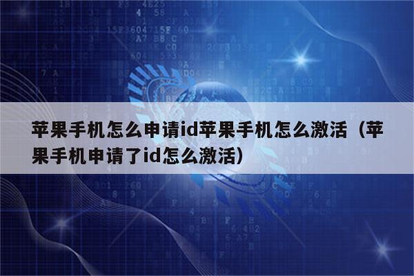 苹果手机怎么申请id苹果手机怎么激活(苹果手机申请了id怎么激活)