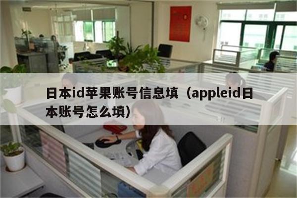 日本id苹果账号信息填(appleid日本账号怎么填)
